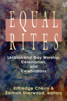 Równe obrzędy: Kult, ceremonie i uroczystości lesbijek i gejów - Equal Rites: Lesbian and Gay Worship, Ceremonies, and Celebrations