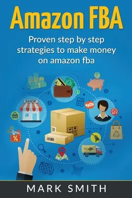 Amazon FBA: Przewodnik dla początkujących - sprawdzone strategie zarabiania na Amazon krok po kroku - Amazon FBA: Beginners Guide - Proven Step By Step Strategies to Make Money On Amazon