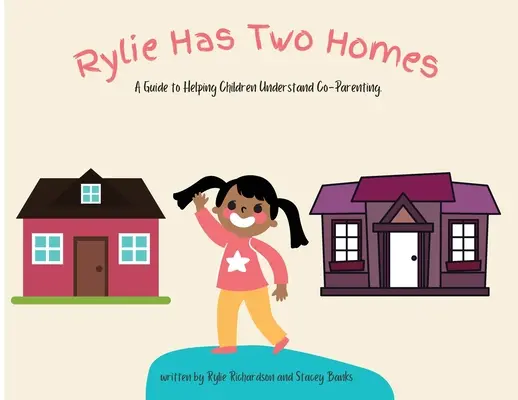 Rylie ma dwa domy: Przewodnik pomagający dzieciom zrozumieć współrodzicielstwo. - Rylie Has Two Homes: A Guide to Helping Children Understand Co-Parenting.