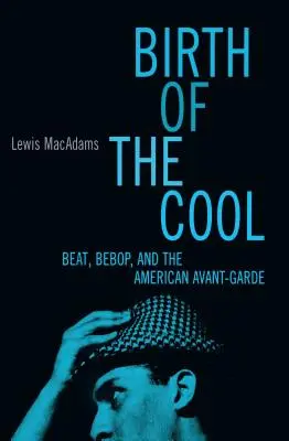 Birth of the Cool: Beat, Bebop i amerykańska awangarda - Birth of the Cool: Beat, Bebop, and the American Avant Garde