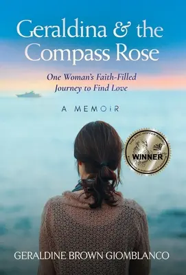 Geraldina & the Compass Rose: Pełna wiary podróż jednej kobiety w poszukiwaniu miłości. A Memoir - Geraldina & the Compass Rose: One Woman's Faith-Filled Journey To Find Love. A Memoir