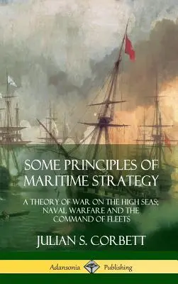 Niektóre zasady strategii morskiej: Teoria wojny na pełnym morzu; działania wojenne i dowodzenie flotami (Hardcover) - Some Principles of Maritime Strategy: A Theory of War on the High Seas; Naval Warfare and the Command of Fleets (Hardcover)