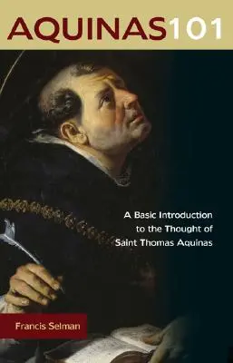 Akwinata 101: Podstawowe wprowadzenie do myśli świętego Tomasza z Akwinu - Aquinas 101: A Basic Introduction to the Thought of Saint Thomas Aquinas