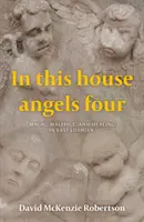 In This House Angels Four - Magia, zło i uzdrawianie w East Lothian. - In This House Angels Four - Magic, Malefice, and Healing in East Lothian.
