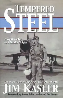 Hartowana stal: Trzy wojny Jima Kaslera, zdobywcy potrójnego Krzyża Sił Powietrznych - Tempered Steel: The Three Wars of Triple Air Force Cross Winner Jim Kasler
