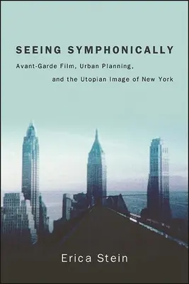 Widzieć symfonicznie: Film awangardowy, planowanie urbanistyczne i utopijny obraz Nowego Jorku - Seeing Symphonically: Avant-Garde Film, Urban Planning, and the Utopian Image of New York