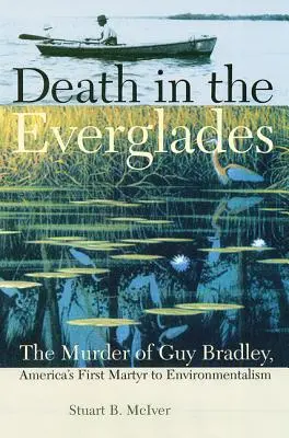 Śmierć w Everglades: Morderstwo Guya Bradleya, pierwszego amerykańskiego męczennika na rzecz ochrony środowiska - Death in the Everglades: The Murder of Guy Bradley, America's First Martyr to Environmentalism