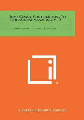 Klasyczny wkład w profesjonalne zarządzanie, V1-2: Wybrane artykuły i perspektywy historyczne - Some Classic Contributions To Professional Managing, V1-2: Selected Papers And Historical Perspectives