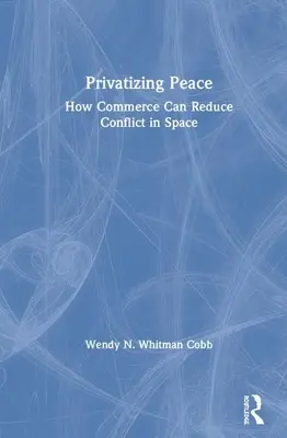 Prywatyzując pokój: Jak handel może zmniejszyć konflikt w kosmosie - Privatizing Peace: How Commerce Can Reduce Conflict in Space