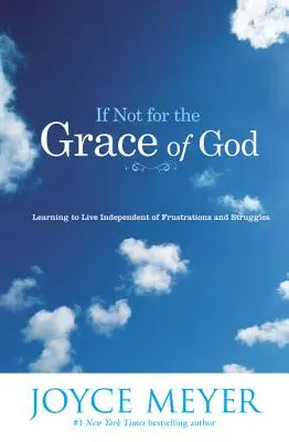 Gdyby nie łaska Boża: Nauka życia niezależnego od frustracji i zmagań - If Not for the Grace of God: Learning to Live Independent of Frustrations and Struggles