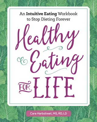 Zdrowe odżywianie przez całe życie: Podręcznik intuicyjnego odżywiania, który na zawsze zatrzyma dietę - Healthy Eating for Life: An Intuitive Eating Workbook to Stop Dieting Forever