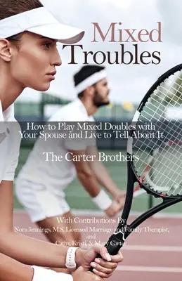 Mieszane kłopoty: Jak grać w mieszane gry podwójne ze współmałżonkiem i przeżyć, aby o tym opowiedzieć - Mixed Troubles: How to Play Mixed Doubles with Your Spouse and Live to Tell About It