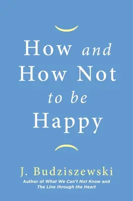 Jak i jak nie być szczęśliwym - How and How Not to Be Happy