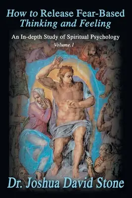 Jak uwolnić myślenie i odczuwanie oparte na strachu: Dogłębne studium psychologii duchowej Vol. 1 - How to Release Fear-Based Thinking and Feeling: An In-Depth Study of Spiritual Psychology Vol. 1