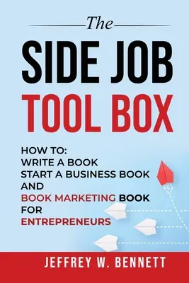 The Side Job Toolbox - Jak: Napisać książkę, założyć książkę biznesową i książkę marketingową dla przedsiębiorców - The Side Job Toolbox - How to: Write a Book, Start a Business Book and Book Marketing Book for Entrepreneurs