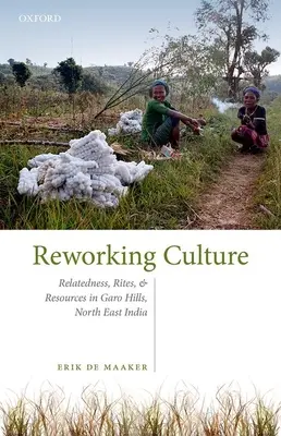 Przekształcanie kultury - pokrewieństwo, rytuały i zasoby w Garo Hills w północno-wschodnich Indiach - Reworking Culture - Relatedness, Rites, and Resources in the Garo Hills, North East India