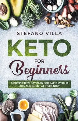 Keto dla początkujących: Kompletny 21-dniowy plan szybkiej utraty wagi i spalania tłuszczu już teraz! - Keto for Beginners: A Complete 21-Day Plan for Rapid Weight Loss and Burn Fat Right Now!