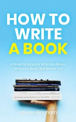 Jak napisać książkę: Książka dla każdego, kto nigdy nie napisał książki (ale chce) - How to Write a Book: A Book for Anyone Who Has Never Written a Book (But Wants To)