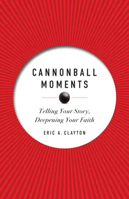 Cannonball Moments: Opowiadanie swojej historii, pogłębianie wiary - Cannonball Moments: Telling Your Story, Deepening Your Faith