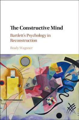 Konstruktywny umysł: psychologia Bartletta w odbudowie - The Constructive Mind: Bartlett's Psychology in Reconstruction