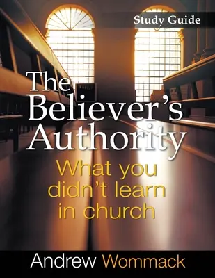 Przewodnik do studiowania autorytetu wierzącego: Czego nie nauczyłeś się w kościele - The Believer's Authority Study Guide: What You Didn't Learn in Church