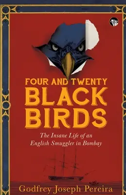 Four and Twenty Blackbirds: szalone życie angielskiego przemytnika w Bombaju - Four and Twenty Blackbirds the Insane Life of an English Smuggler in Bombay