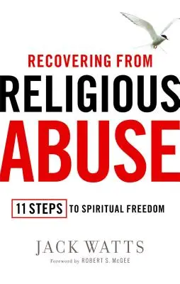Powrót do zdrowia po nadużyciach religijnych: 11 kroków do duchowej wolności - Recovering from Religious Abuse: 11 Steps to Spiritual Freedom