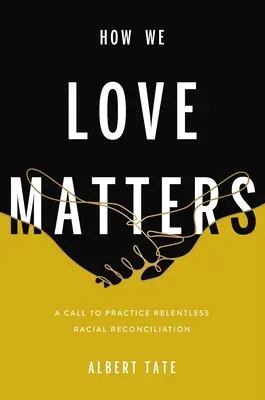 To, jak kochamy, ma znaczenie: Wezwanie do praktykowania nieustannego pojednania rasowego - How We Love Matters: A Call to Practice Relentless Racial Reconciliation