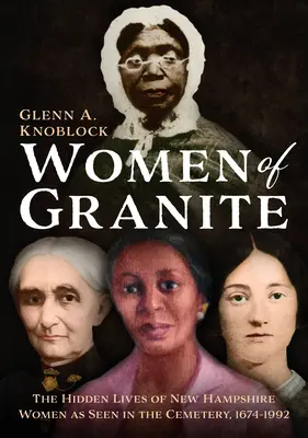 Women of Granite: Ukryte życie kobiet z New Hampshire na cmentarzu, 1674-1992 - Women of Granite: The Hidden Lives of New Hampshire Women as Seen in the Cemetery, 1674-1992