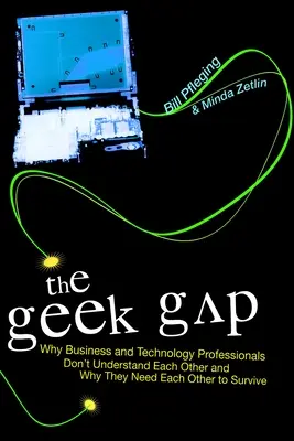 Geek Gap: Dlaczego specjaliści ds. biznesu i technologii nie rozumieją się nawzajem i dlaczego potrzebują siebie nawzajem, aby przetrwać - The Geek Gap: Why Business and Technology Professionals Don't Understand Each Other and Why They Need Each Other to Survive