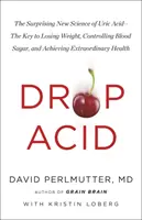 Drop Acid - Zaskakująca nowa nauka o kwasie moczowym - klucz do utraty wagi, kontrolowania poziomu cukru we krwi i osiągnięcia niezwykłego zdrowia - Drop Acid - The Surprising New Science of Uric Acid - The Key to Losing Weight, Controlling Blood Sugar and Achieving Extraordinary Health