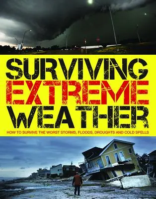 Przetrwać ekstremalne warunki pogodowe: Jak przetrwać najgorsze burze, powodzie, susze i mrozy? - Surviving Extreme Weather: How to Survive the Worst Storms, Floods, Droughts and Cold Spells