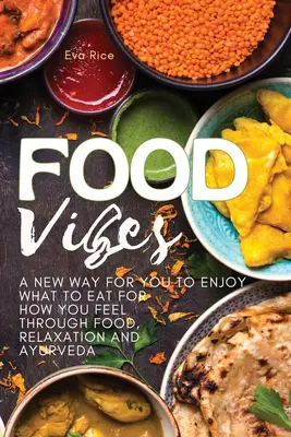 Food Vibes: Nowy sposób, aby cieszyć się tym, co jeść i jak się czuć poprzez jedzenie, relaks i ajurwedę - Food Vibes: A New Way for You to Enjoy What to Eat for How You Feel Through Food, relaxation and ayurveda