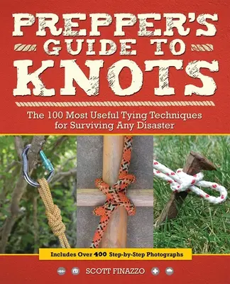 Prepper's Guide to Knots: 100 najbardziej przydatnych technik wiązania, które pomogą przetrwać każdą katastrofę - Prepper's Guide to Knots: The 100 Most Useful Tying Techniques for Surviving Any Disaster