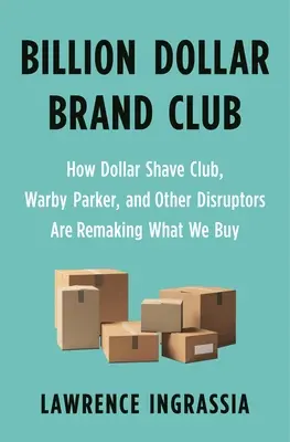 Billion Dollar Brand Club: Jak Dollar Shave Club, Warby Parker i inne przełomowe marki zmieniają to, co kupujemy - Billion Dollar Brand Club: How Dollar Shave Club, Warby Parker, and Other Disruptors Are Remaking What We Buy