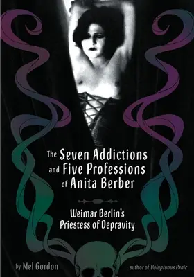 Siedem nałogów i pięć zawodów Anity Berber: kapłanki dekadencji weimarskiego Berlina - The Seven Addictions and Five Professions of Anita Berber: Weimar Berlin's Priestess of Decadence