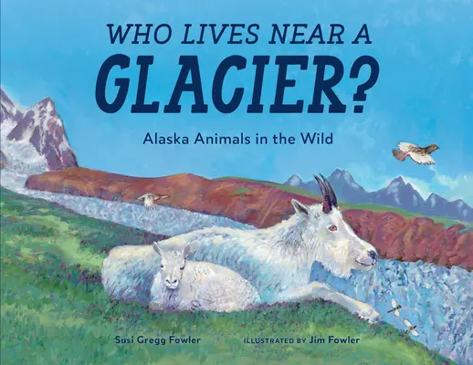 Kto mieszka w pobliżu lodowca? Dzikie zwierzęta Alaski - Who Lives Near a Glacier?: Alaska Animals in the Wild