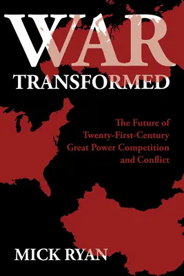 Wojna przekształcona: Przyszłość rywalizacji i konfliktów między wielkimi mocarstwami w XXI wieku - War Transformed: The Future of Twenty-First-Century Great Power Competition and Conflict