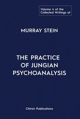 Pisma zebrane Murraya Steina: Tom 4: Praktyka psychoanalizy jungowskiej - The Collected Writings of Murray Stein: Volume 4: The Practice of Jungian Psychoanalysis