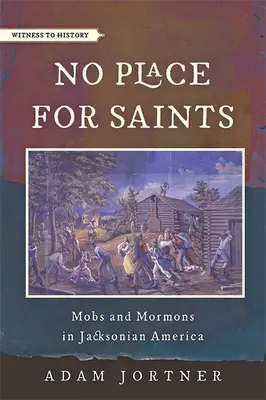 Nie ma miejsca dla świętych: Tłumy i mormoni w Ameryce czasów Jacksona - No Place for Saints: Mobs and Mormons in Jacksonian America