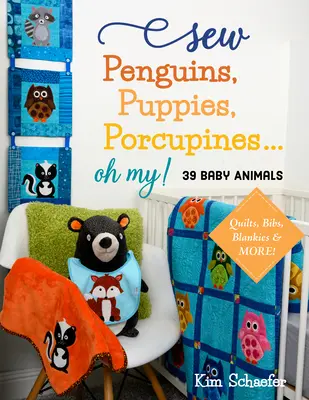 Szycie pingwinów, szczeniąt, jeżozwierzy... Oh My!.: Baby Animals; Quilts, Bibs, Blankies & More! - Sew Penguins, Puppies, Porcupines... Oh My!: Baby Animals; Quilts, Bibs, Blankies & More!