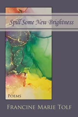 Spill Some New Brightness: Wiersze - Spill Some New Brightness: Poems