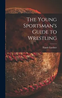 Przewodnik młodego sportowca po zapasach - The Young Sportsman's Guide to Wrestling