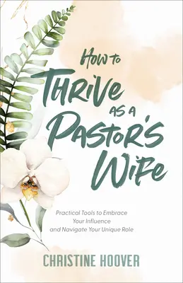 Jak przetrwać jako żona pastora: Praktyczne narzędzia, które pozwolą ci wykorzystać swój wpływ i poradzić sobie z wyjątkową rolą - How to Thrive as a Pastor's Wife: Practical Tools to Embrace Your Influence and Navigate Your Unique Role