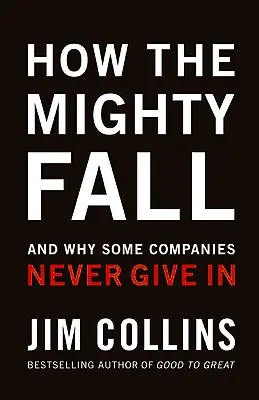 Jak upadają potężni: I dlaczego niektóre firmy nigdy się nie poddają - How the Mighty Fall: And Why Some Companies Never Give in