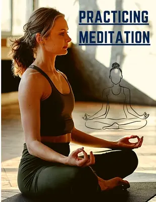 Praktykowanie medytacji: Niezbędne medytacje w celu zmniejszenia stresu, poprawy zdrowia psychicznego i odnalezienia spokoju na co dzień - Practicing Meditation: Essential Meditations to Reduce Stress, Improve Mental Health, and Find Peace in the Everyday