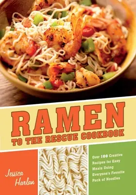 Książka kucharska Ramen na ratunek: Ponad 100 kreatywnych przepisów na łatwe posiłki z wykorzystaniem ulubionego makaronu każdego z nas - Ramen to the Rescue Cookbook: Over 100 Creative Recipes for Easy Meals Using Everyone's Favorite Pack of Noodles