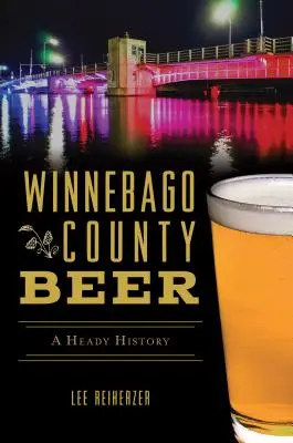 Piwo z hrabstwa Winnebago: mocna historia - Winnebago County Beer: A Heady History