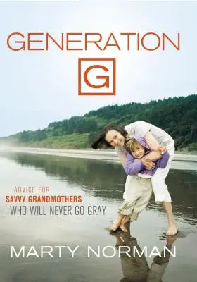 Pokolenie G: Porady dla mądrych babć, które nigdy nie osiwieją - Generation G: Advice for Savvy Grandmothers Who Will Never Go Gray