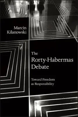 Debata Rorty-Habermas: W stronę wolności jako odpowiedzialności - The Rorty-Habermas Debate: Toward Freedom as Responsibility